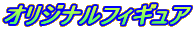 オリジナルフィギュア